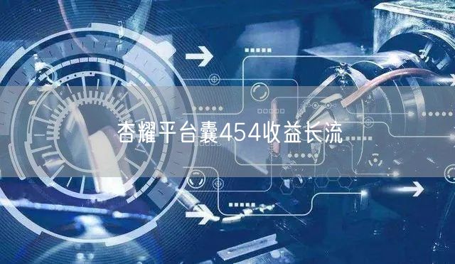 杏耀平台囊454收益长流