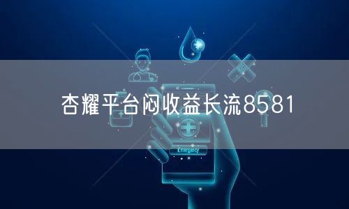 杏耀平台闷收益长流8581